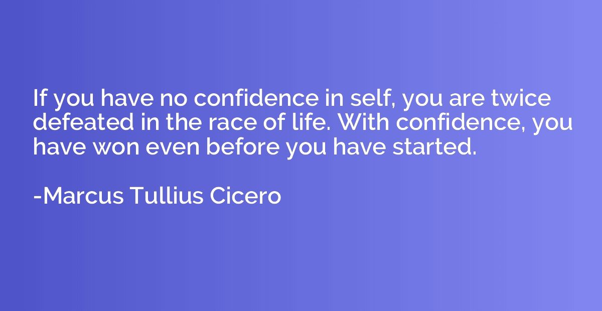 If you have no confidence in self, you are twice defeated in