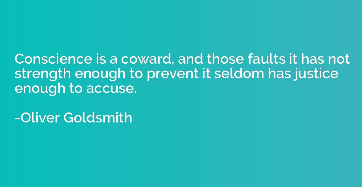 Conscience is a coward, and those faults it has not strength