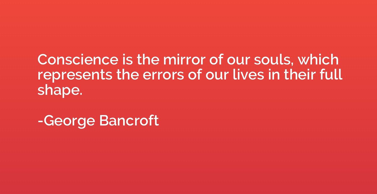 Conscience is the mirror of our souls, which represents the 