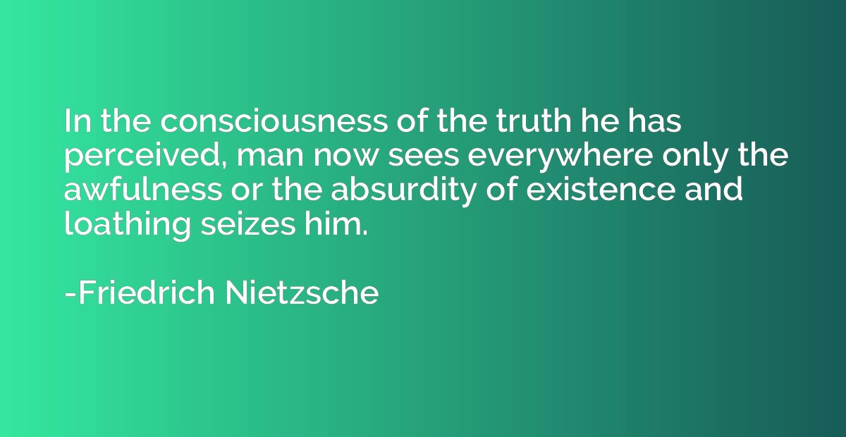 In the consciousness of the truth he has perceived, man now 