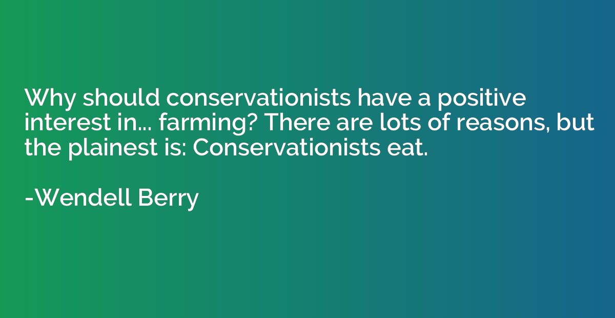 Why should conservationists have a positive interest in... f