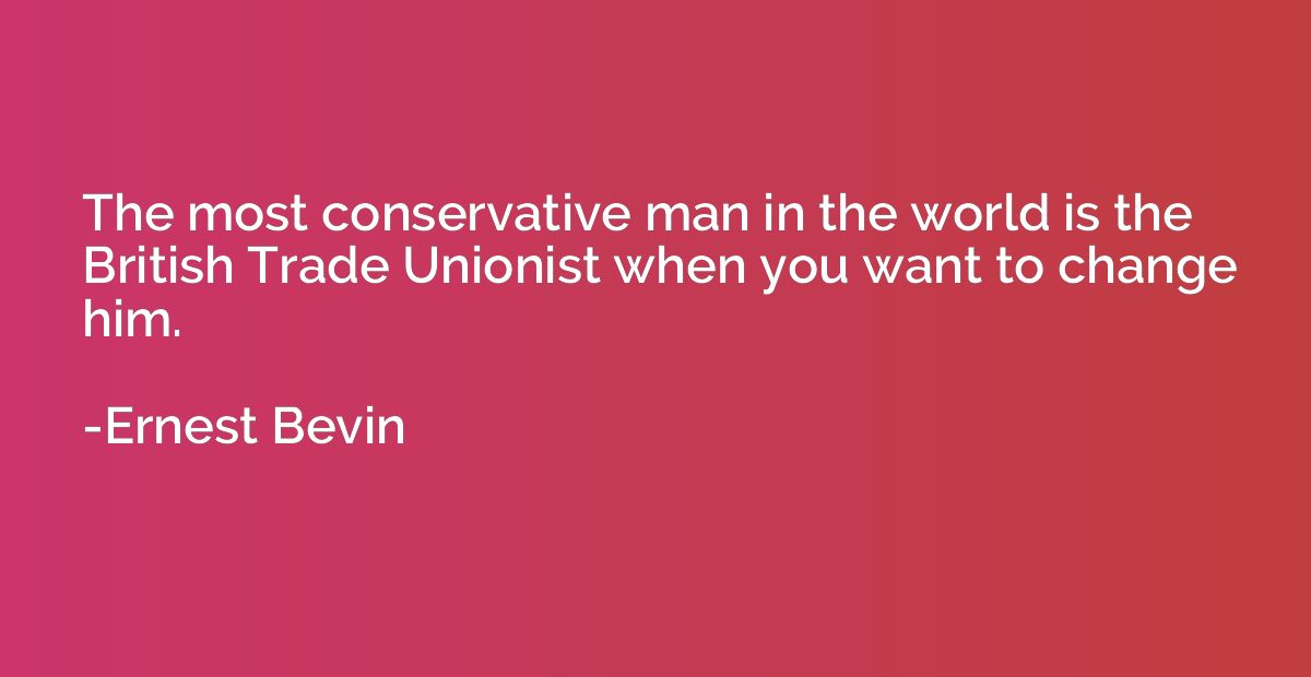 The most conservative man in the world is the British Trade 