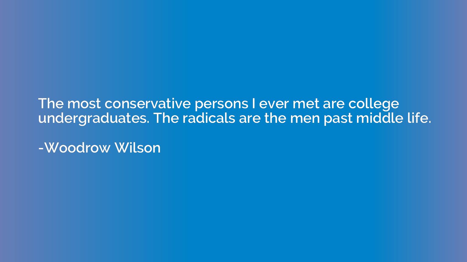 The most conservative persons I ever met are college undergr