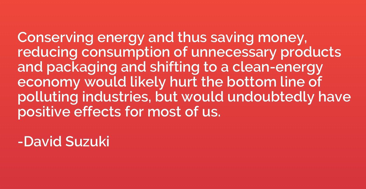 Conserving energy and thus saving money, reducing consumptio