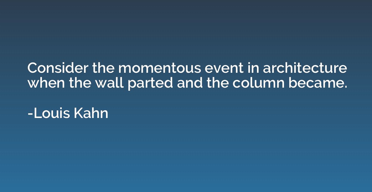 Consider the momentous event in architecture when the wall p