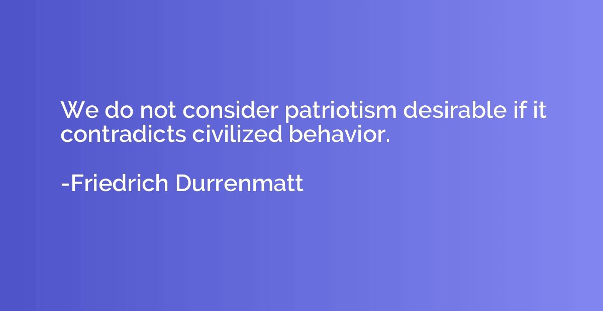 We do not consider patriotism desirable if it contradicts ci