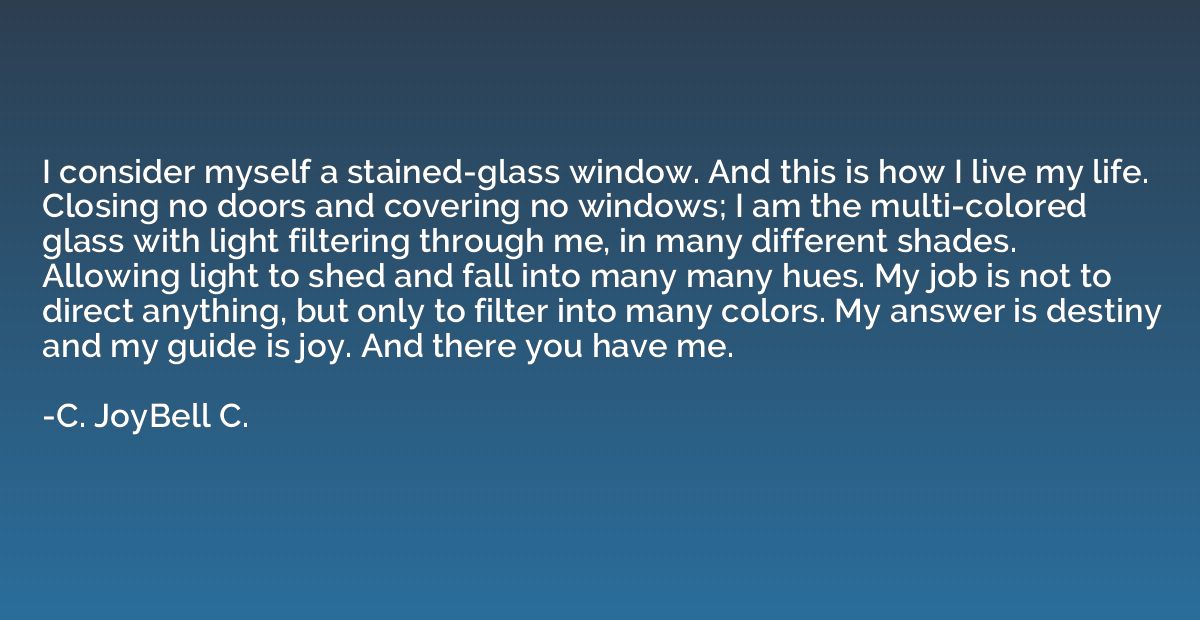 I consider myself a stained-glass window. And this is how I 
