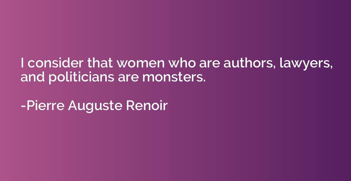 I consider that women who are authors, lawyers, and politici