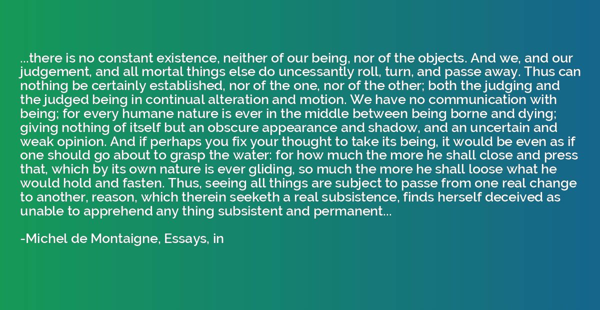 ...there is no constant existence, neither of our being, nor