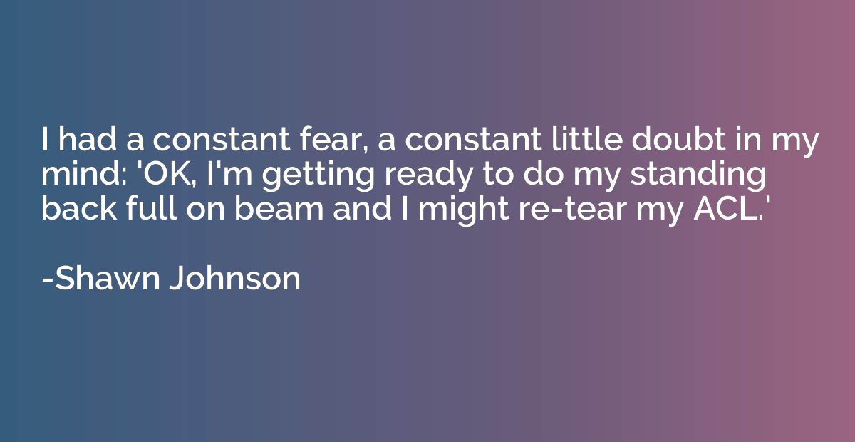 I had a constant fear, a constant little doubt in my mind: '