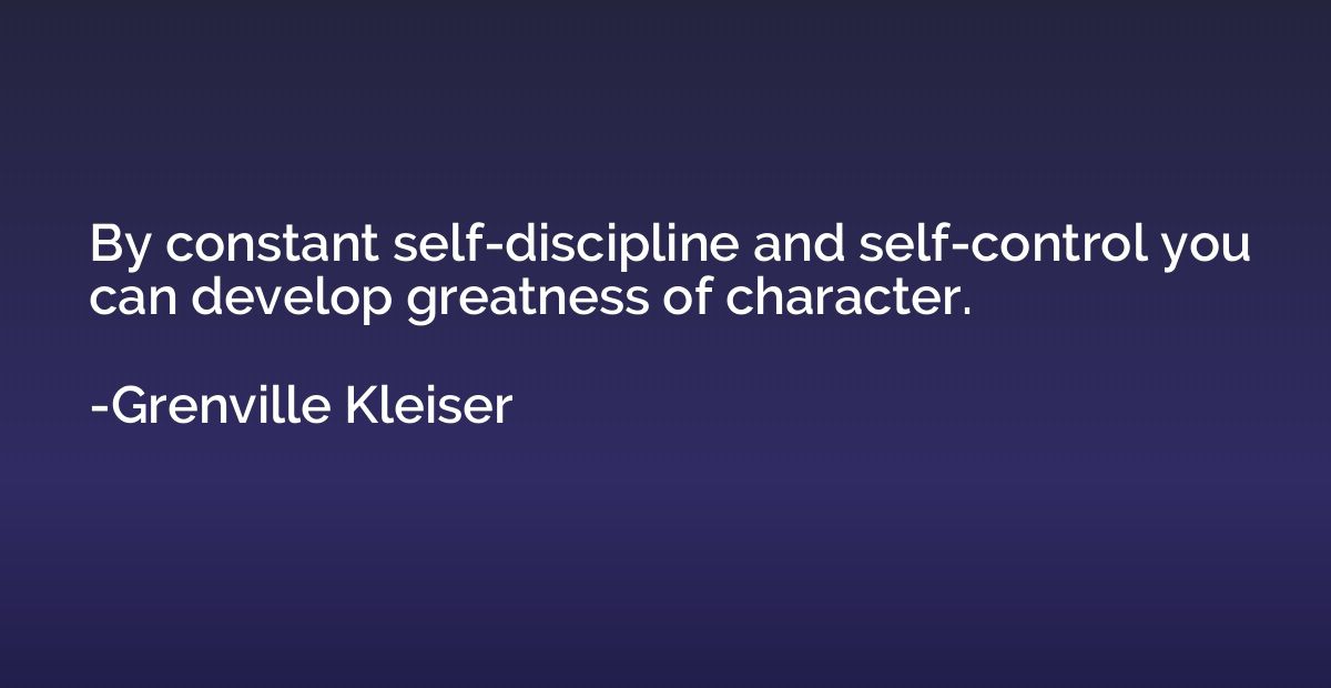 By constant self-discipline and self-control you can develop