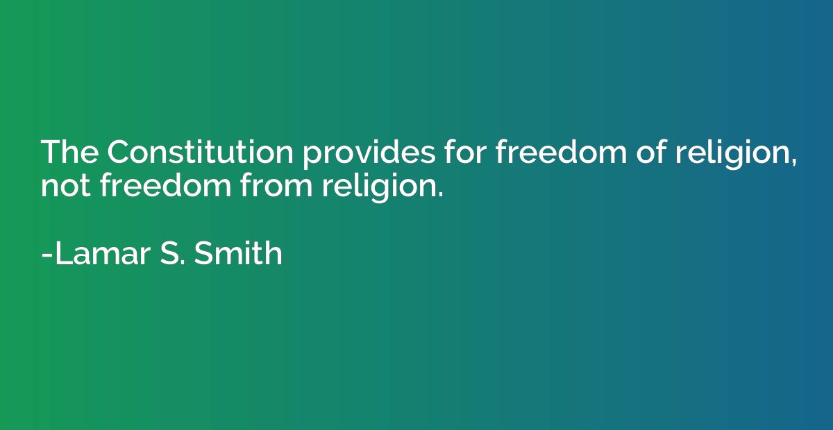 The Constitution provides for freedom of religion, not freed