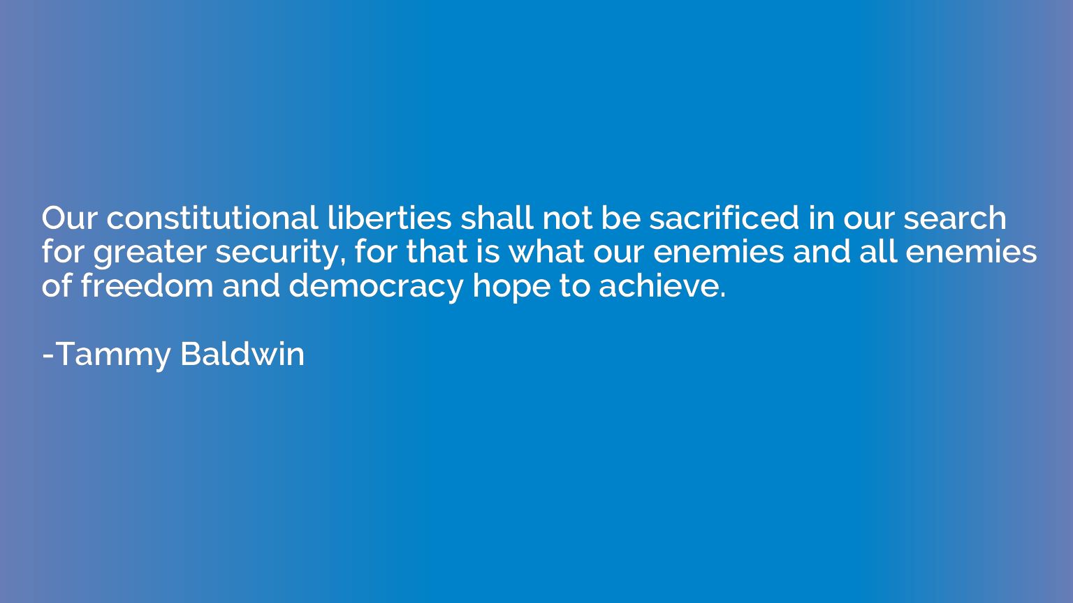 Our constitutional liberties shall not be sacrificed in our 