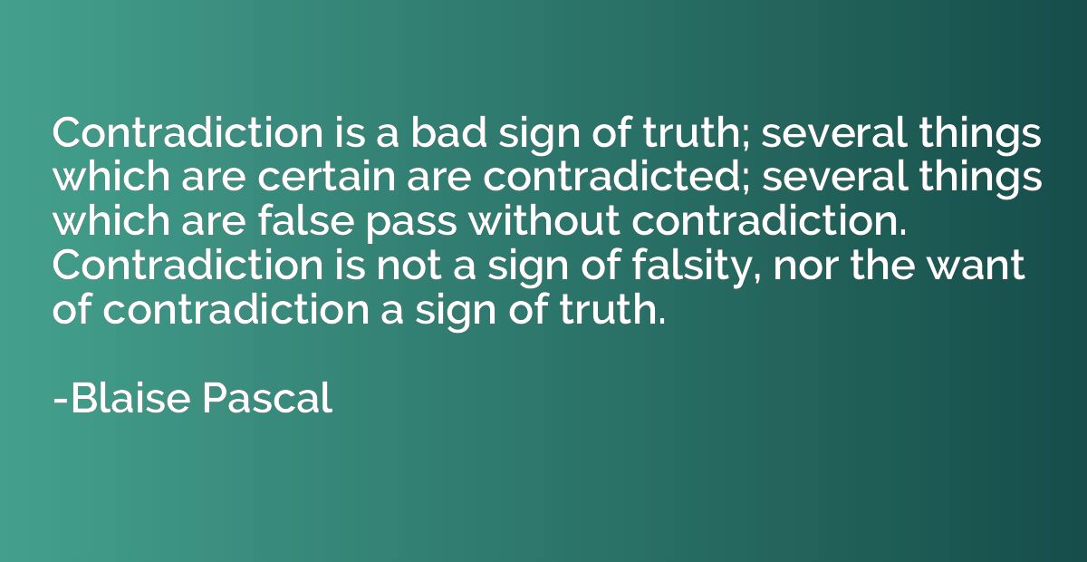 Contradiction is a bad sign of truth; several things which a