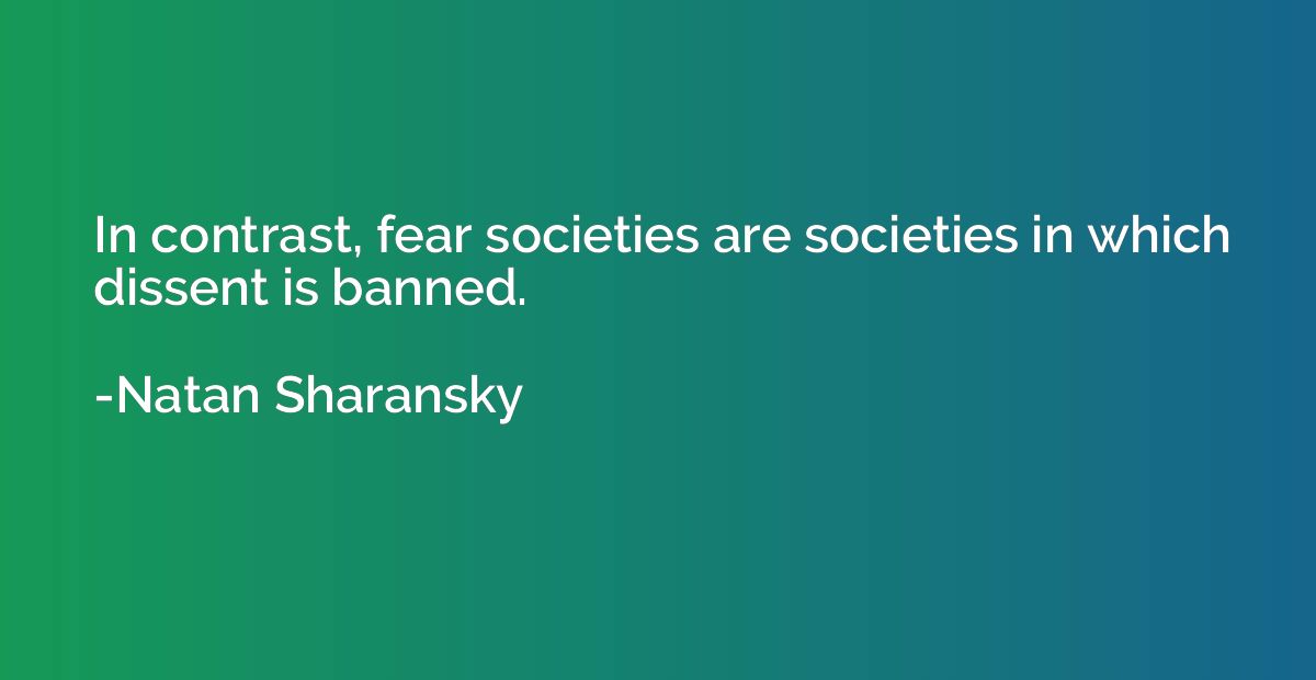 In contrast, fear societies are societies in which dissent i