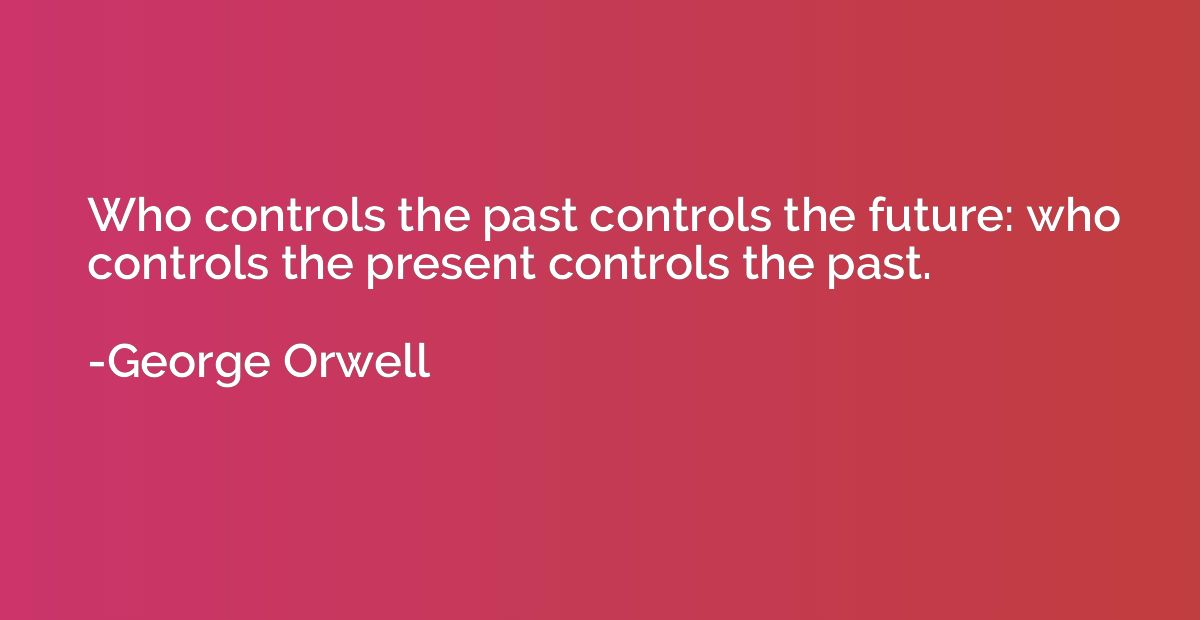 Who controls the past controls the future: who controls the 