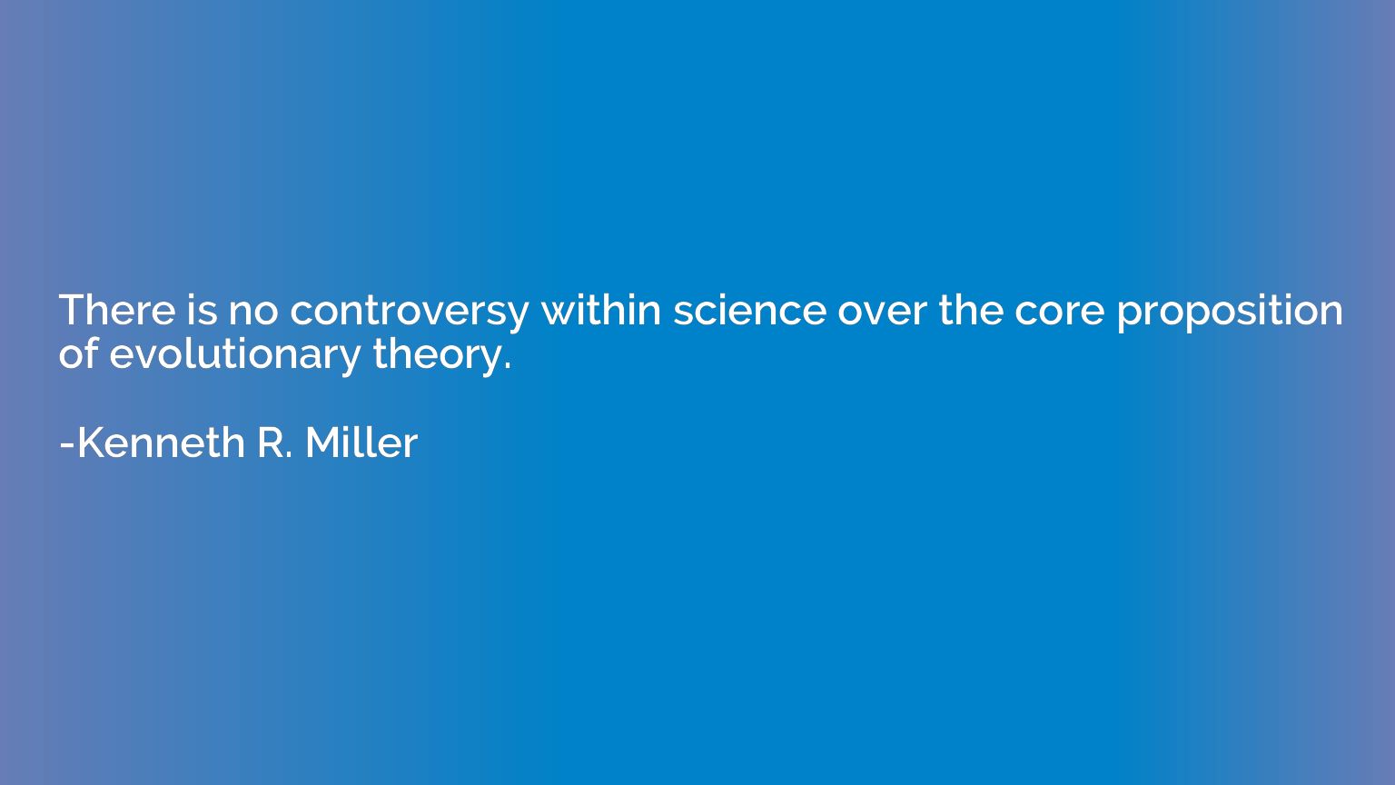 There is no controversy within science over the core proposi