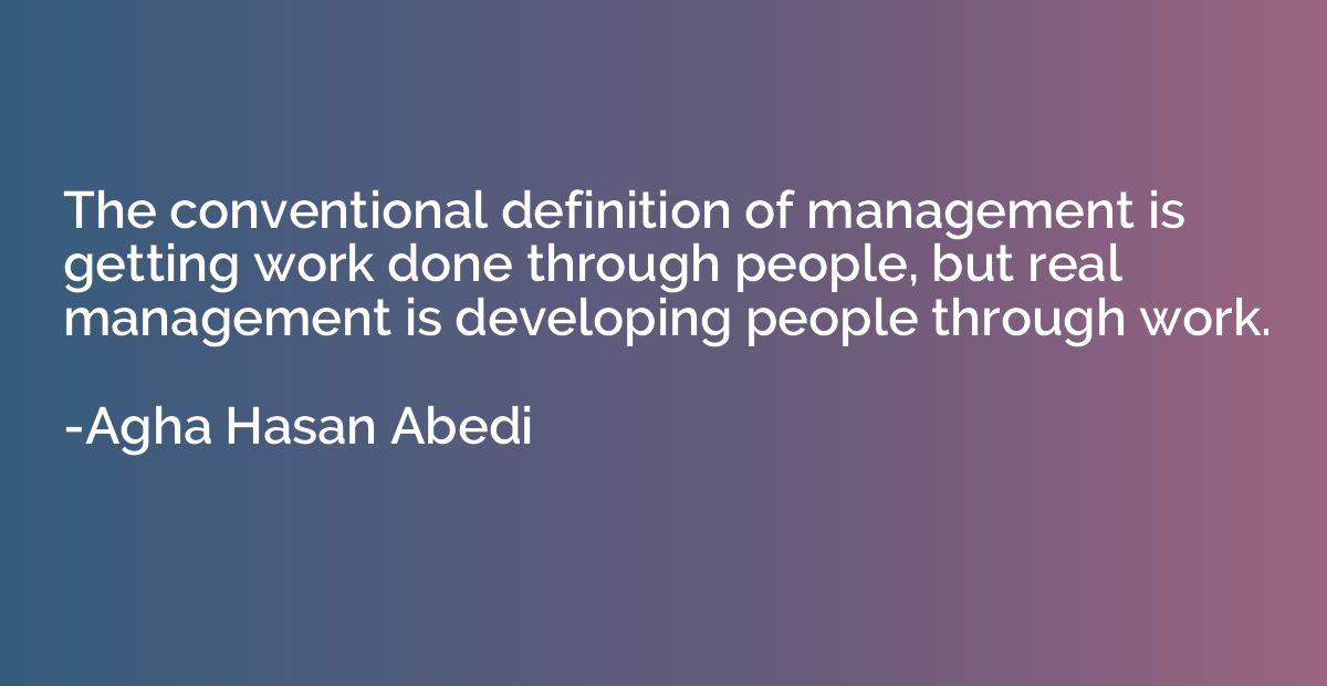 The conventional definition of management is getting work do