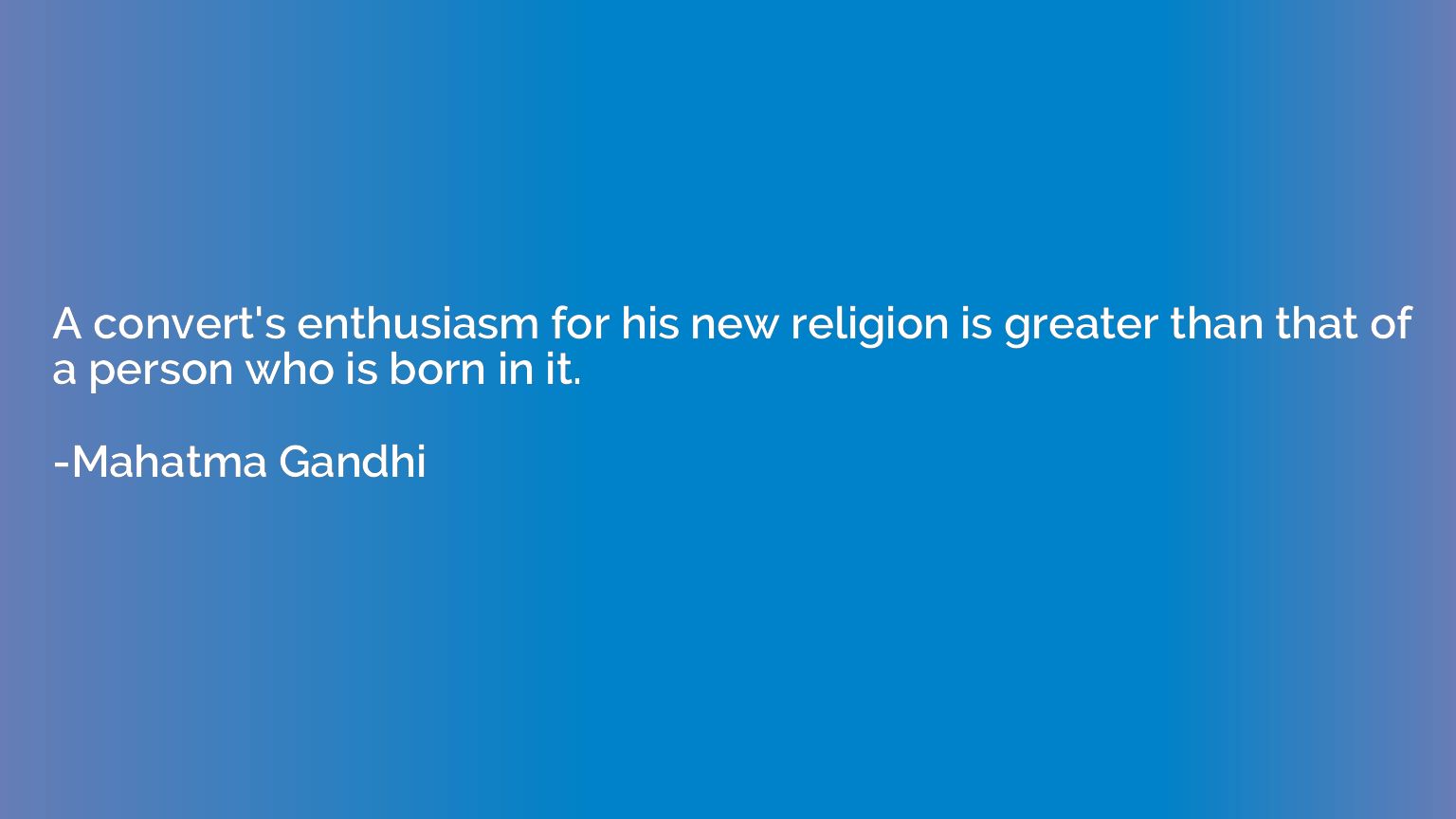 A convert's enthusiasm for his new religion is greater than 