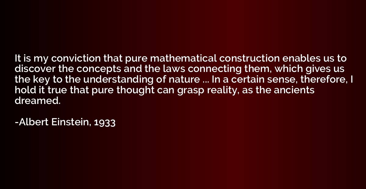 It is my conviction that pure mathematical construction enab