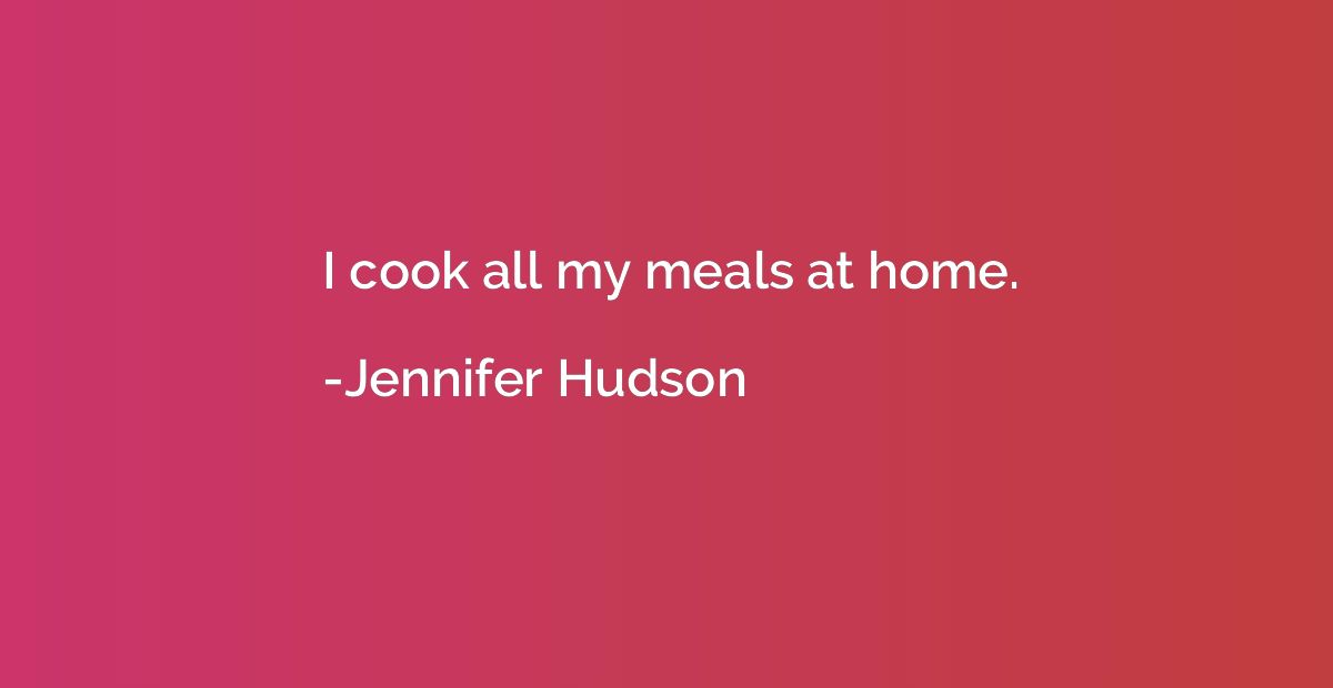 I cook all my meals at home.