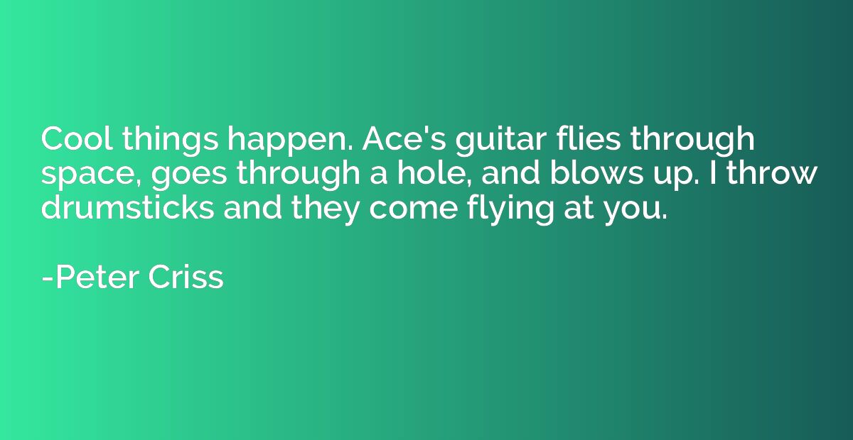 Cool things happen. Ace's guitar flies through space, goes t