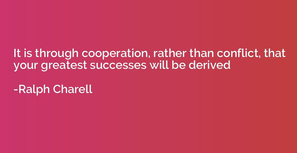 It is through cooperation, rather than conflict, that your g