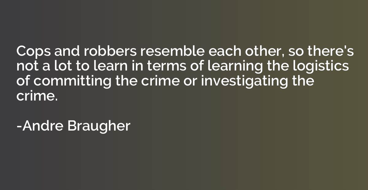 Cops and robbers resemble each other, so there's not a lot t