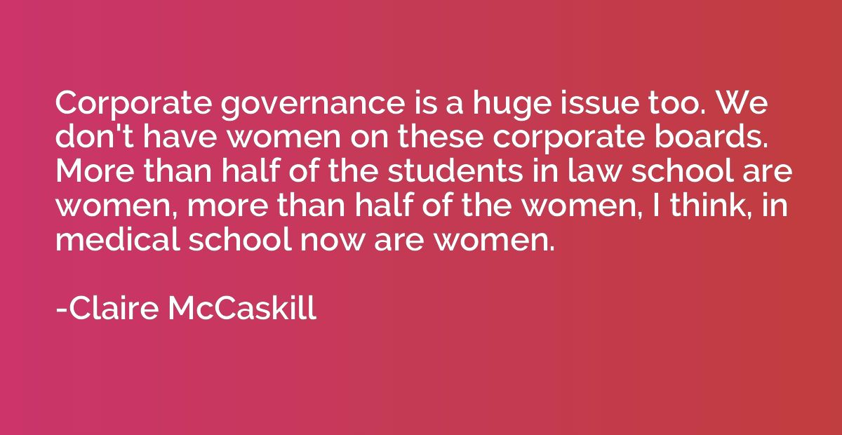 Corporate governance is a huge issue too. We don't have wome