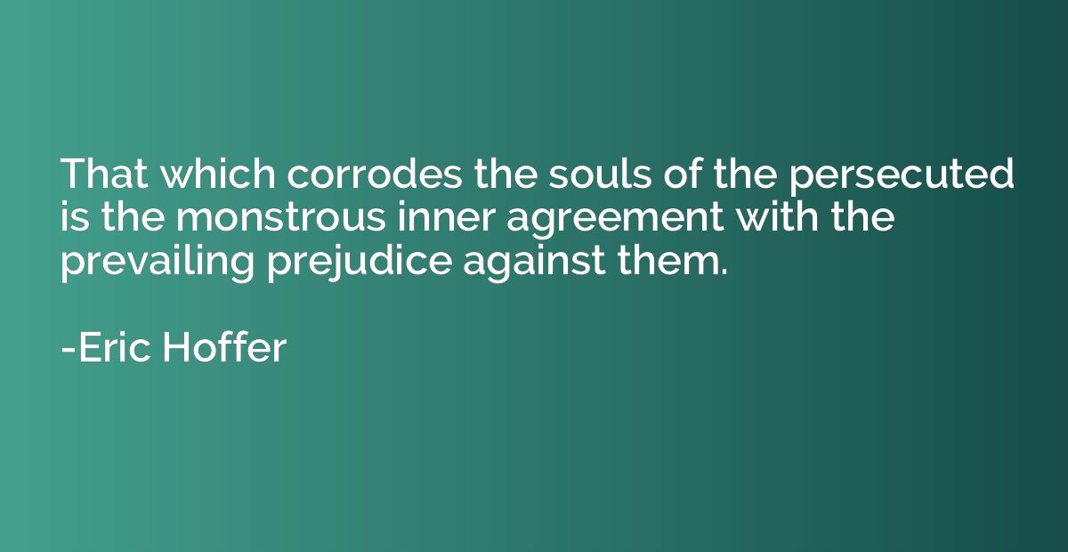That which corrodes the souls of the persecuted is the monst