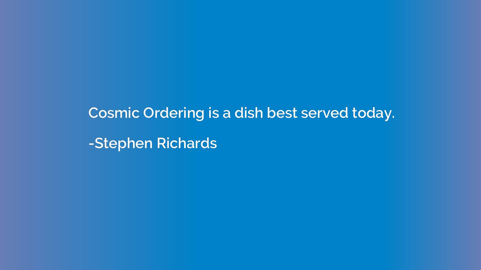 Cosmic Ordering is a dish best served today.
