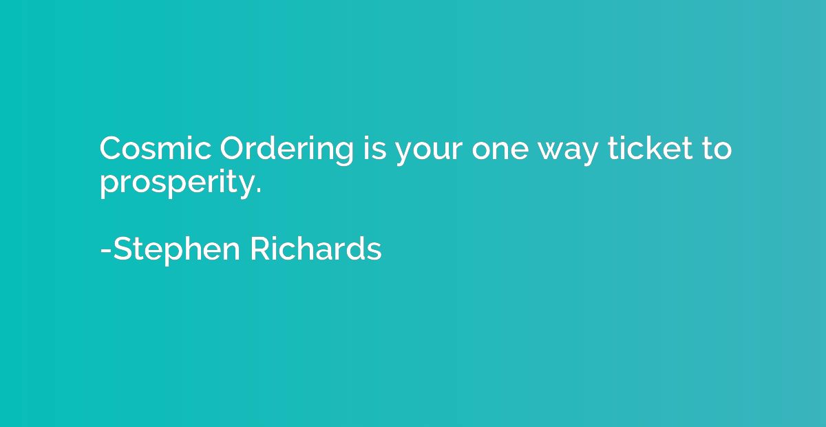 Cosmic Ordering is your one way ticket to prosperity.