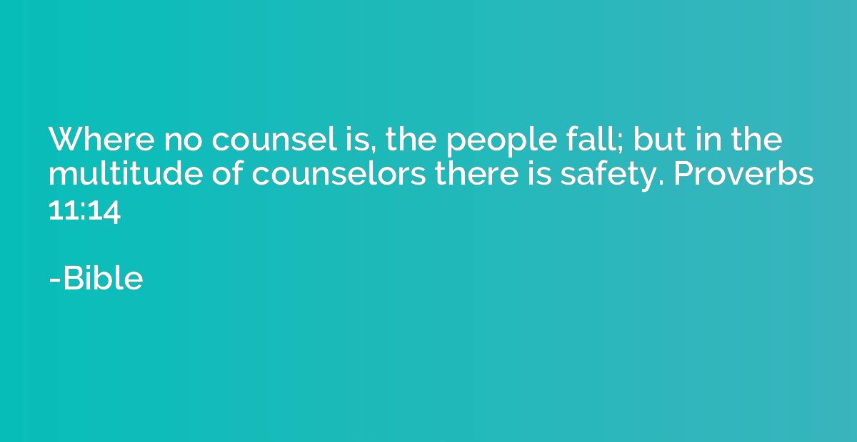 Where no counsel is, the people fall; but in the multitude o