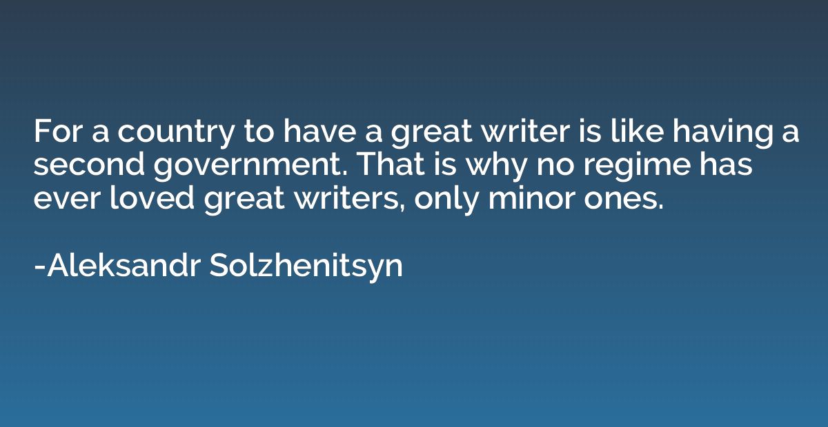 For a country to have a great writer is like having a second
