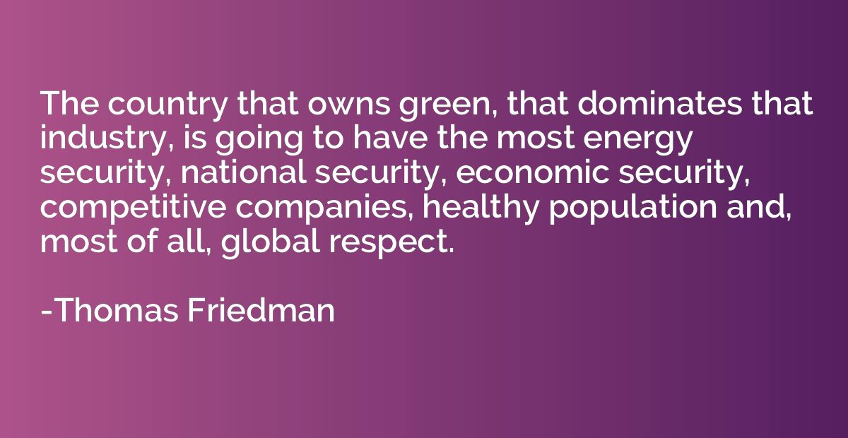 The country that owns green, that dominates that industry, i