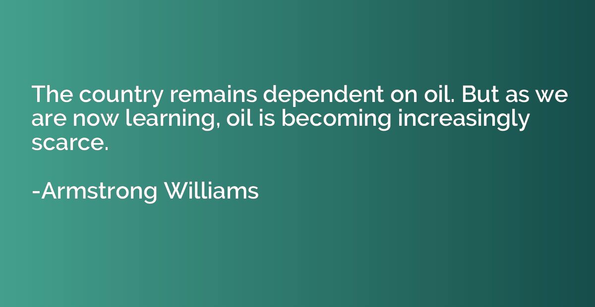 The country remains dependent on oil. But as we are now lear