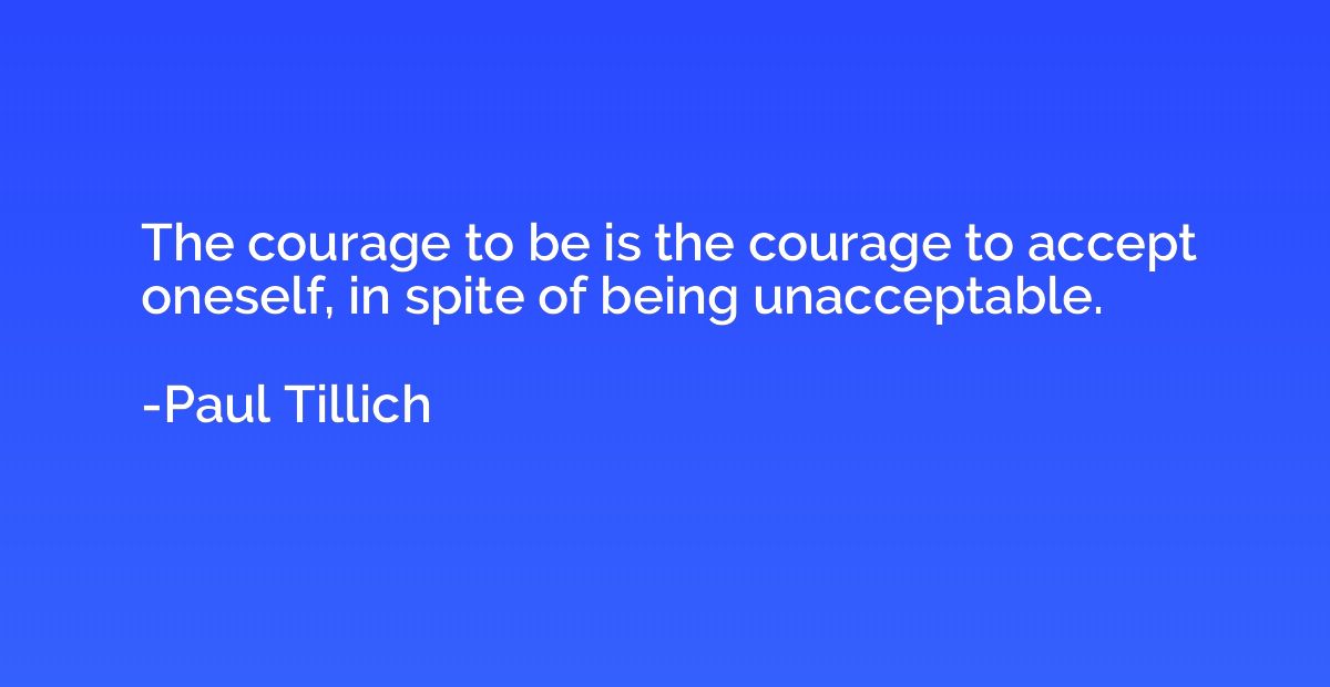 The courage to be is the courage to accept oneself, in spite