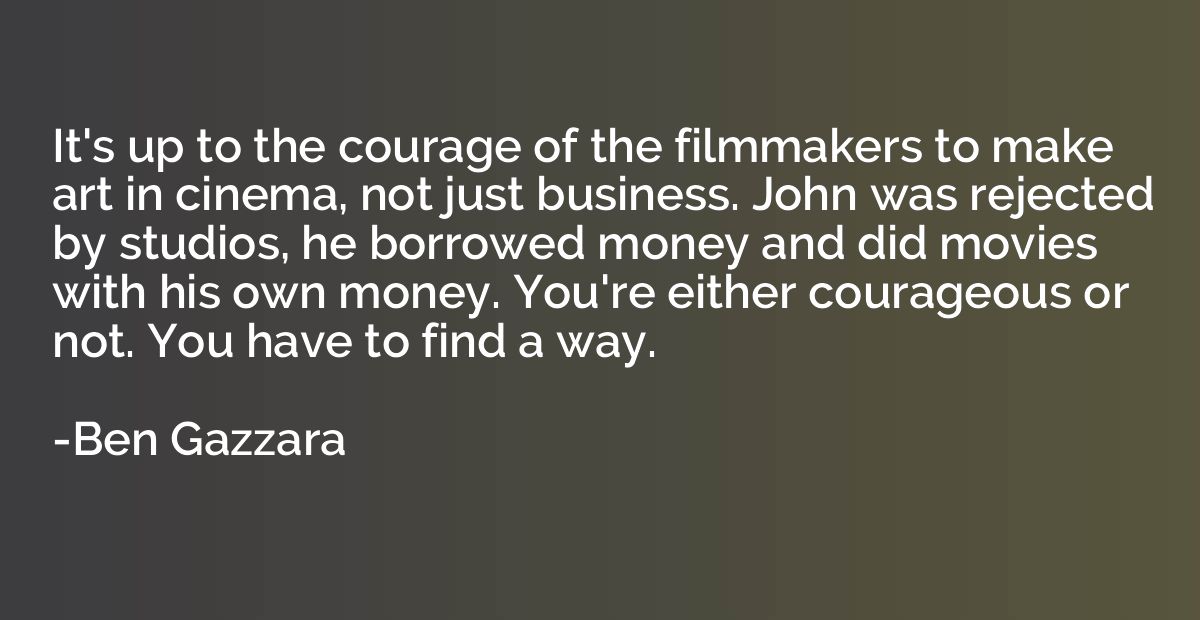 It's up to the courage of the filmmakers to make art in cine
