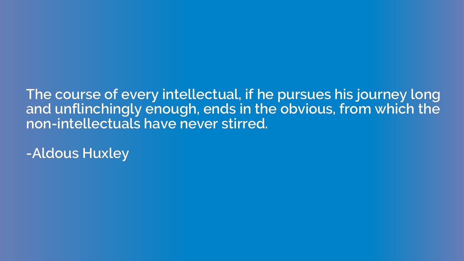 The course of every intellectual, if he pursues his journey 