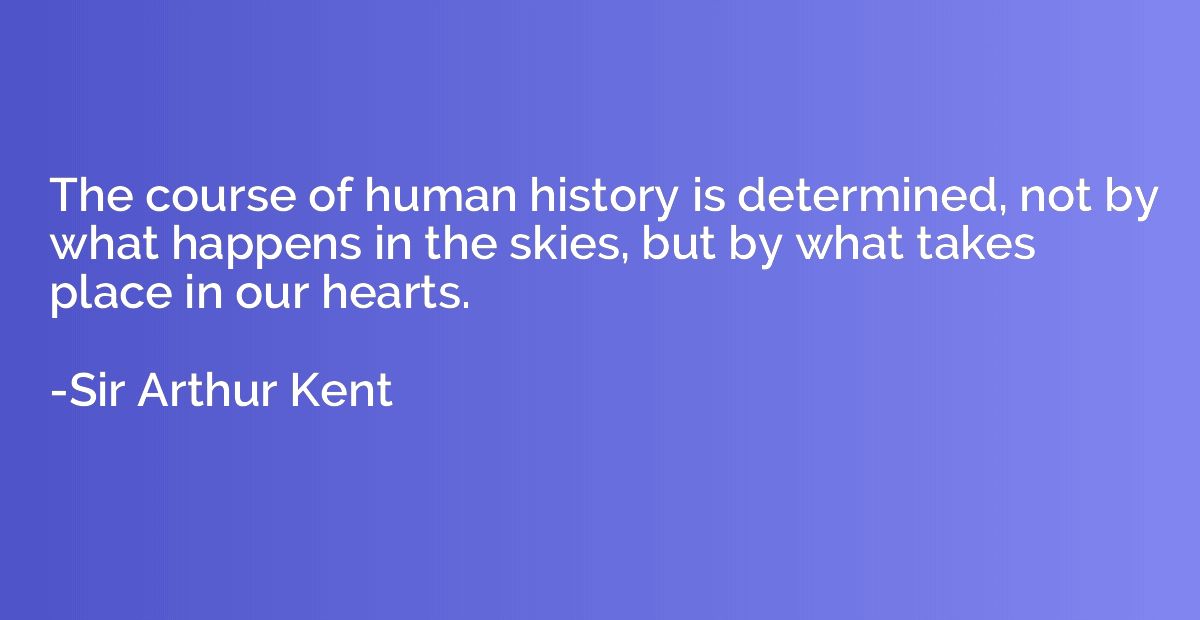 The course of human history is determined, not by what happe