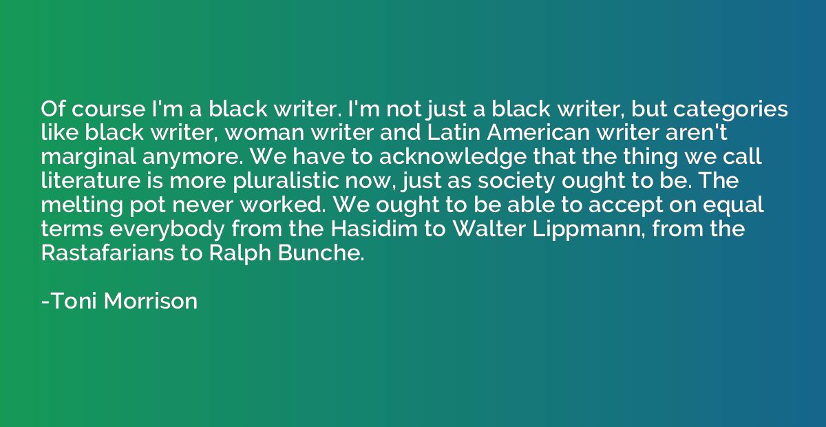 Of course I'm a black writer. I'm not just a black writer, b