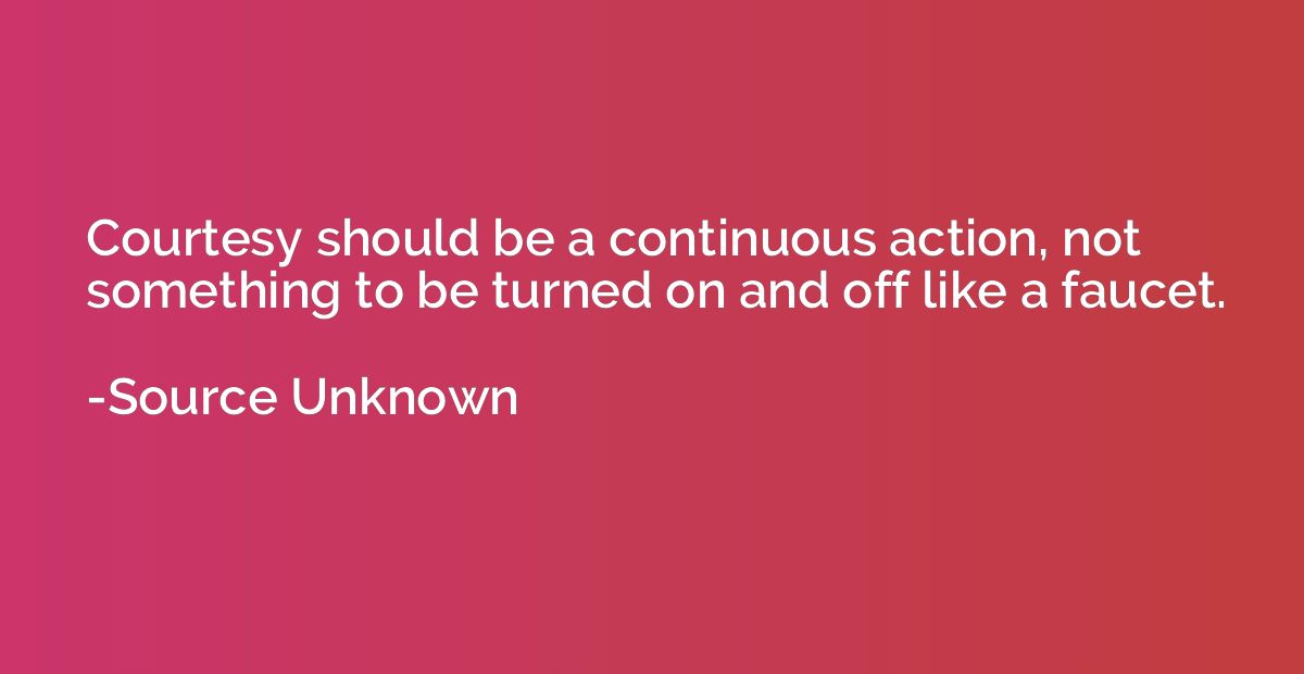 Courtesy should be a continuous action, not something to be 