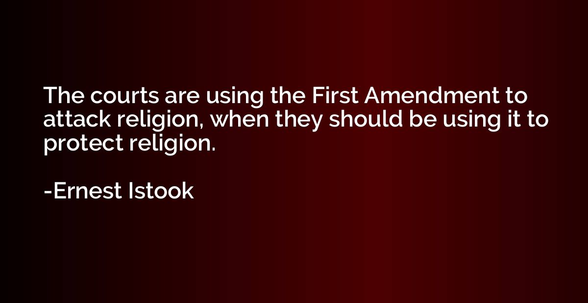 The courts are using the First Amendment to attack religion,