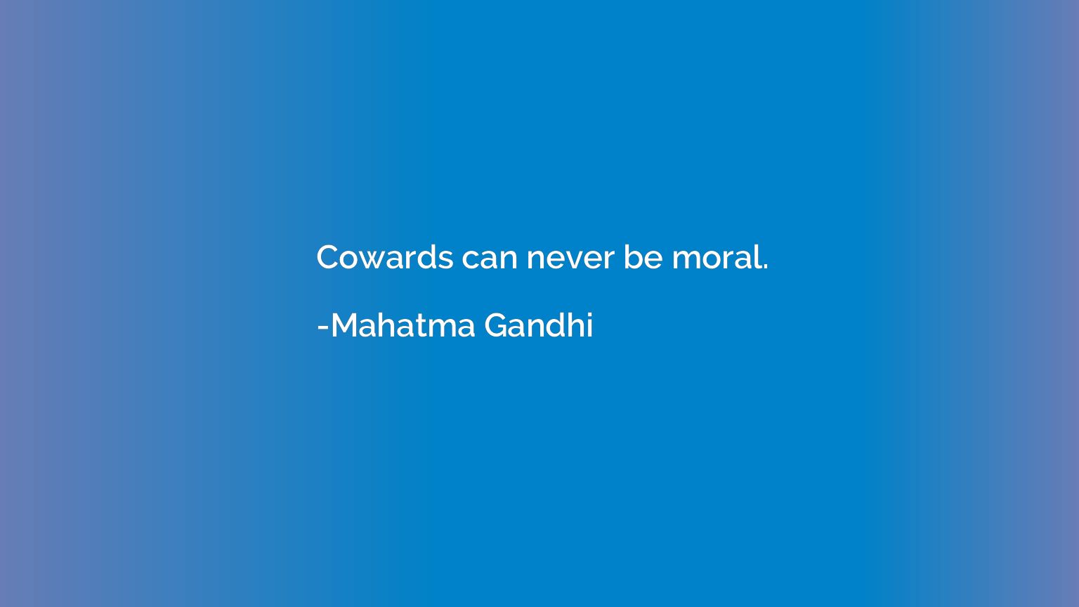 Cowards can never be moral.