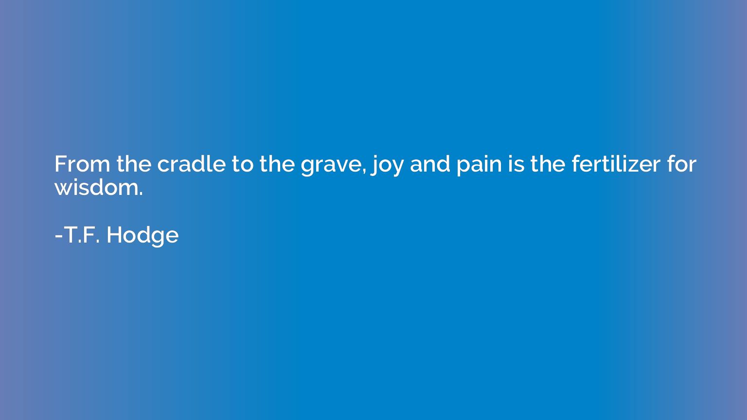 From the cradle to the grave, joy and pain is the fertilizer