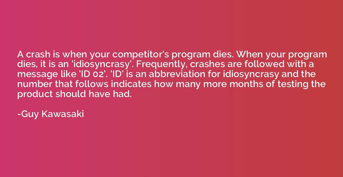 A crash is when your competitor's program dies. When your pr