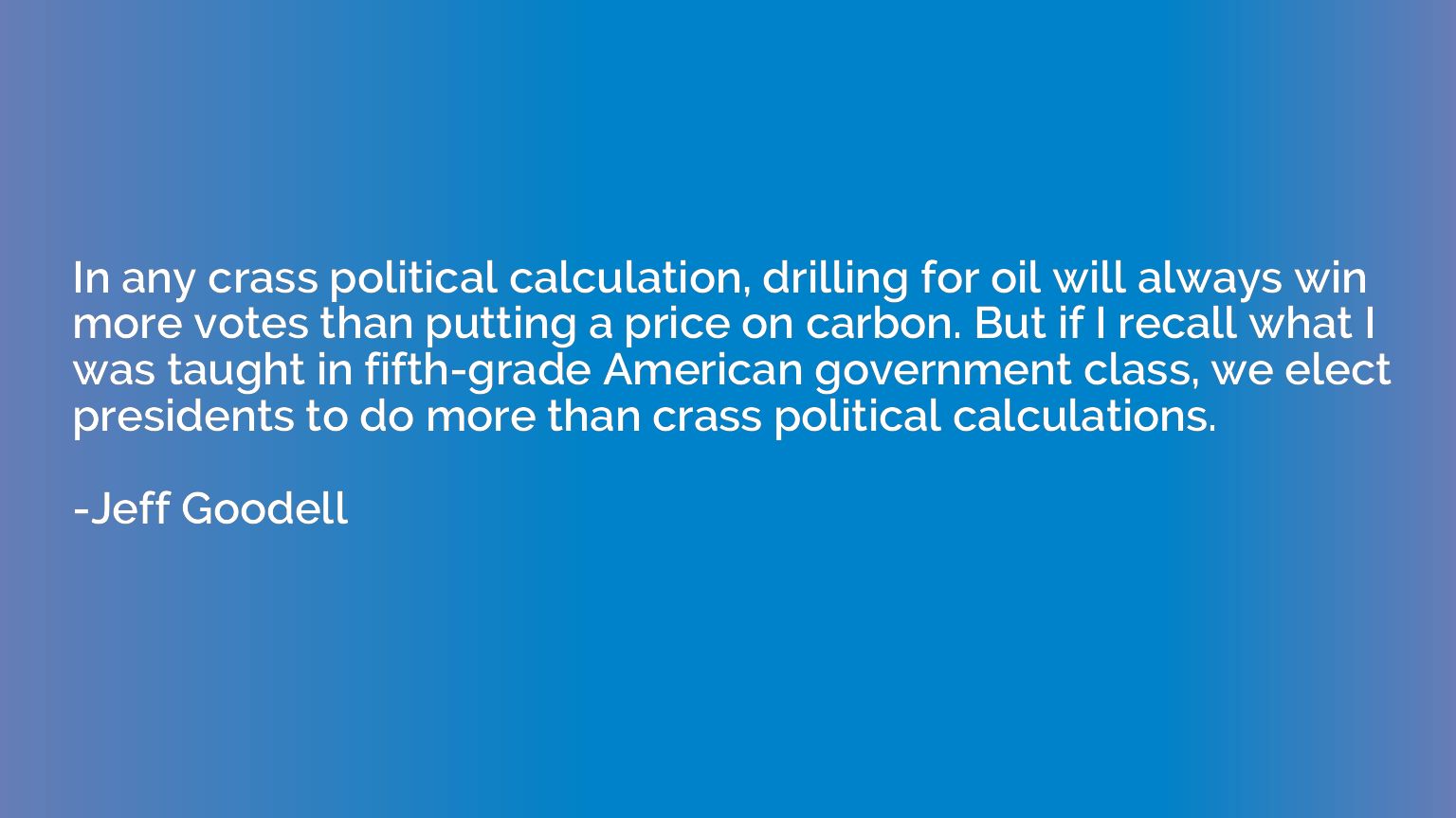 In any crass political calculation, drilling for oil will al