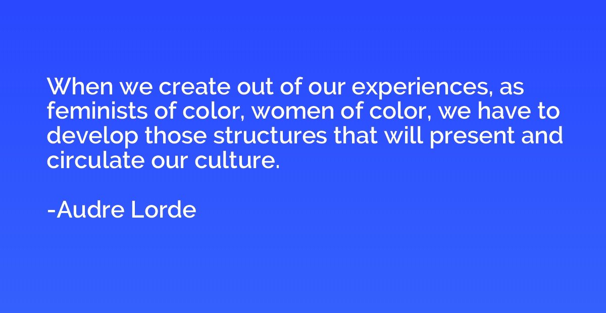 When we create out of our experiences, as feminists of color