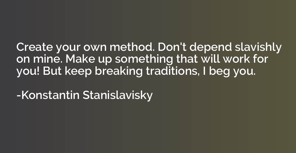 Create your own method. Don't depend slavishly on mine. Make