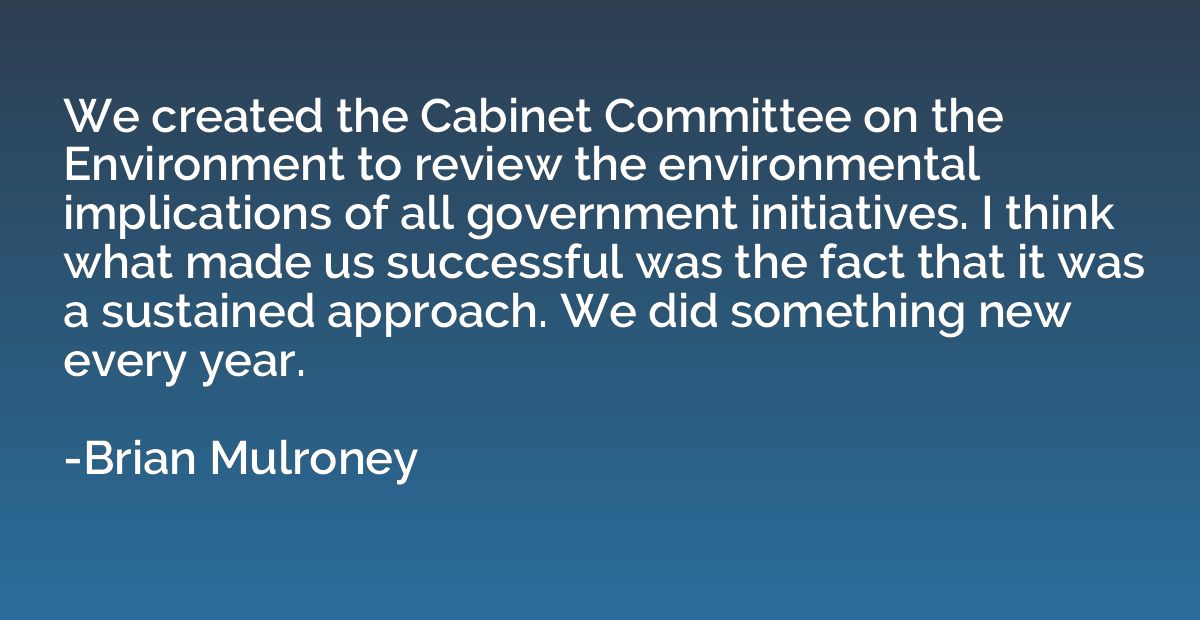 We created the Cabinet Committee on the Environment to revie